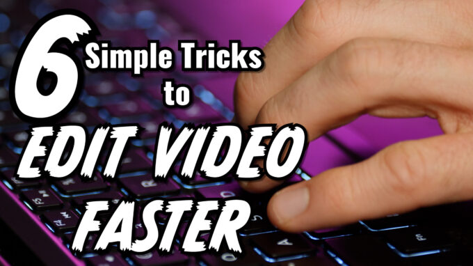 6 simple tricks to edit video FASTER!